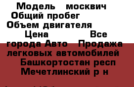  › Модель ­ москвич › Общий пробег ­ 70 000 › Объем двигателя ­ 1 500 › Цена ­ 70 000 - Все города Авто » Продажа легковых автомобилей   . Башкортостан респ.,Мечетлинский р-н